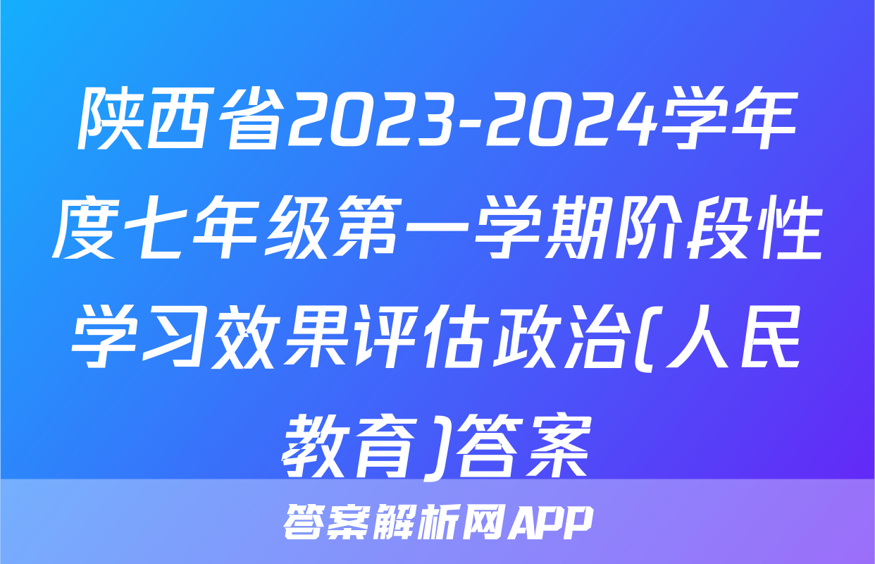 陕西省2023-2024学年度七年级第一学期阶段性学习效果评估政治(人民教育)答案