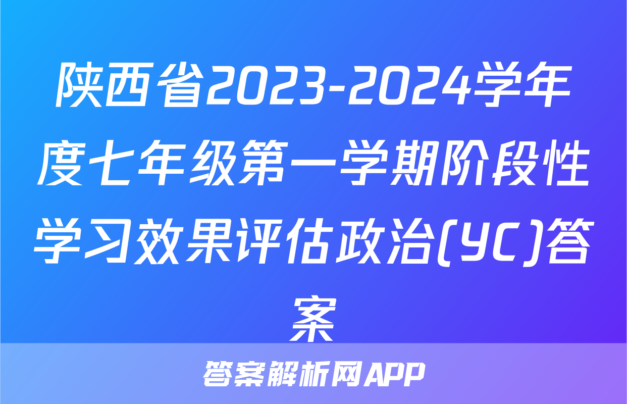 陕西省2023-2024学年度七年级第一学期阶段性学习效果评估政治(YC)答案