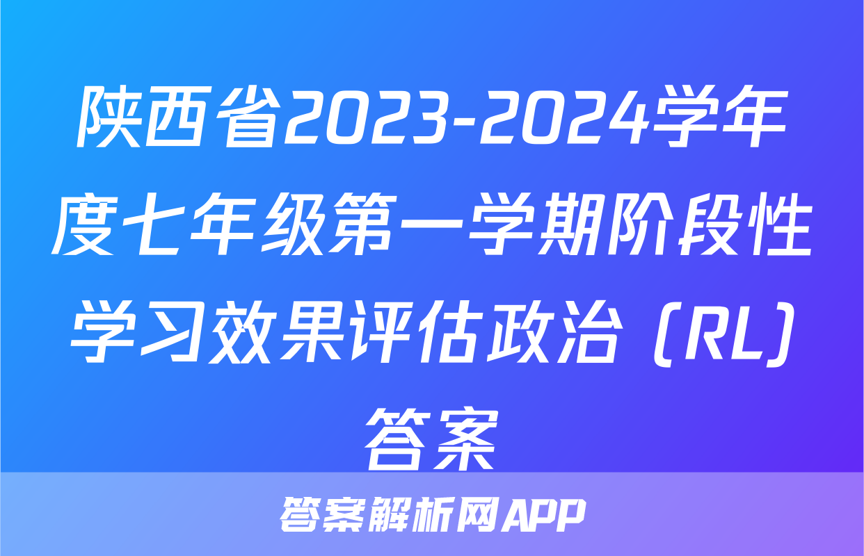 陕西省2023-2024学年度七年级第一学期阶段性学习效果评估政治 (RL)答案