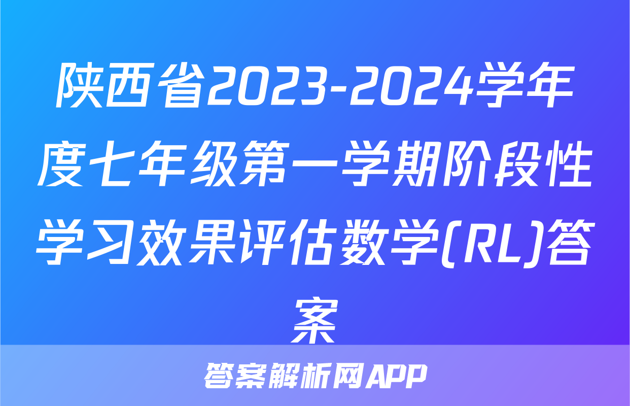 陕西省2023-2024学年度七年级第一学期阶段性学习效果评估数学(RL)答案