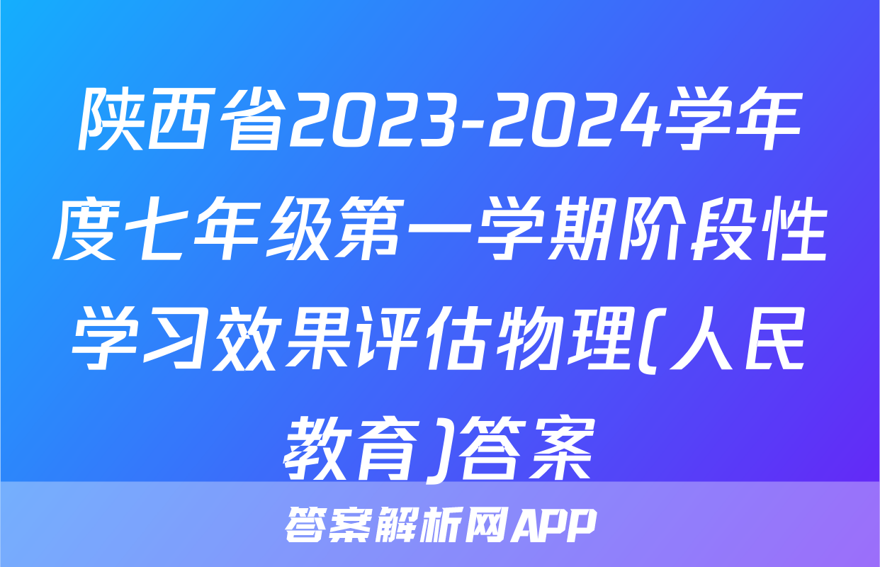 陕西省2023-2024学年度七年级第一学期阶段性学习效果评估物理(人民教育)答案