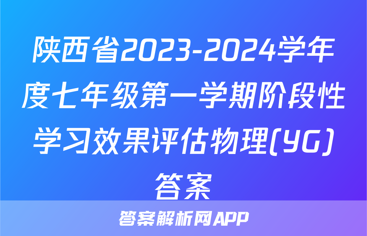 陕西省2023-2024学年度七年级第一学期阶段性学习效果评估物理(YG)答案