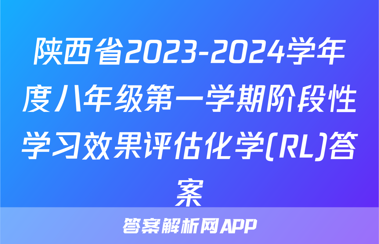 陕西省2023-2024学年度八年级第一学期阶段性学习效果评估化学(RL)答案