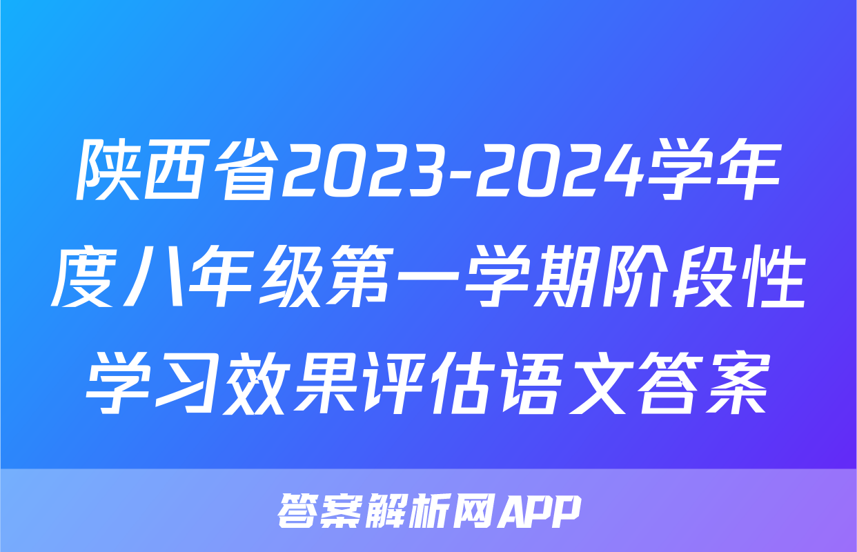 陕西省2023-2024学年度八年级第一学期阶段性学习效果评估语文答案