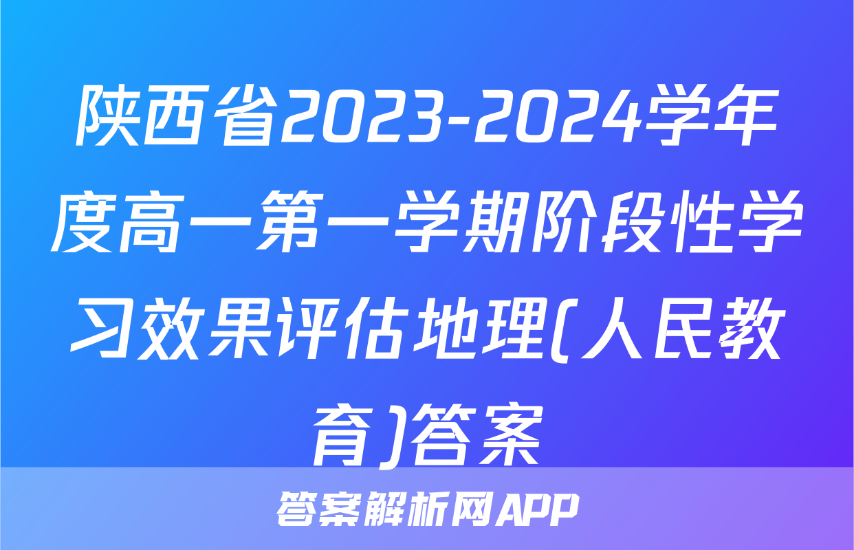 陕西省2023-2024学年度高一第一学期阶段性学习效果评估地理(人民教育)答案