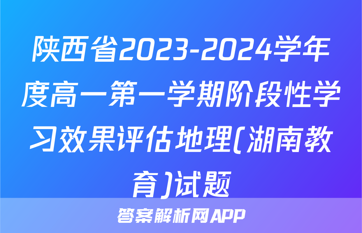 陕西省2023-2024学年度高一第一学期阶段性学习效果评估地理(湖南教育)试题