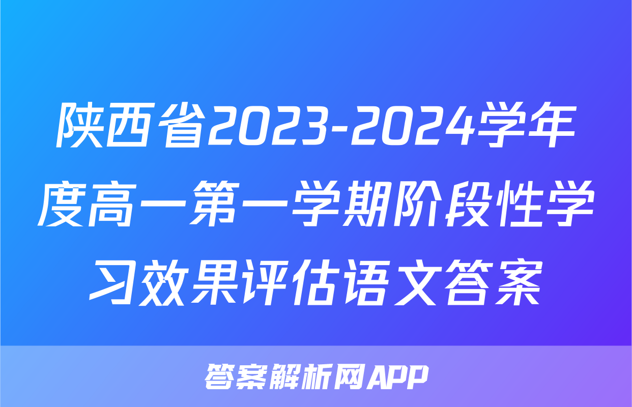 陕西省2023-2024学年度高一第一学期阶段性学习效果评估语文答案