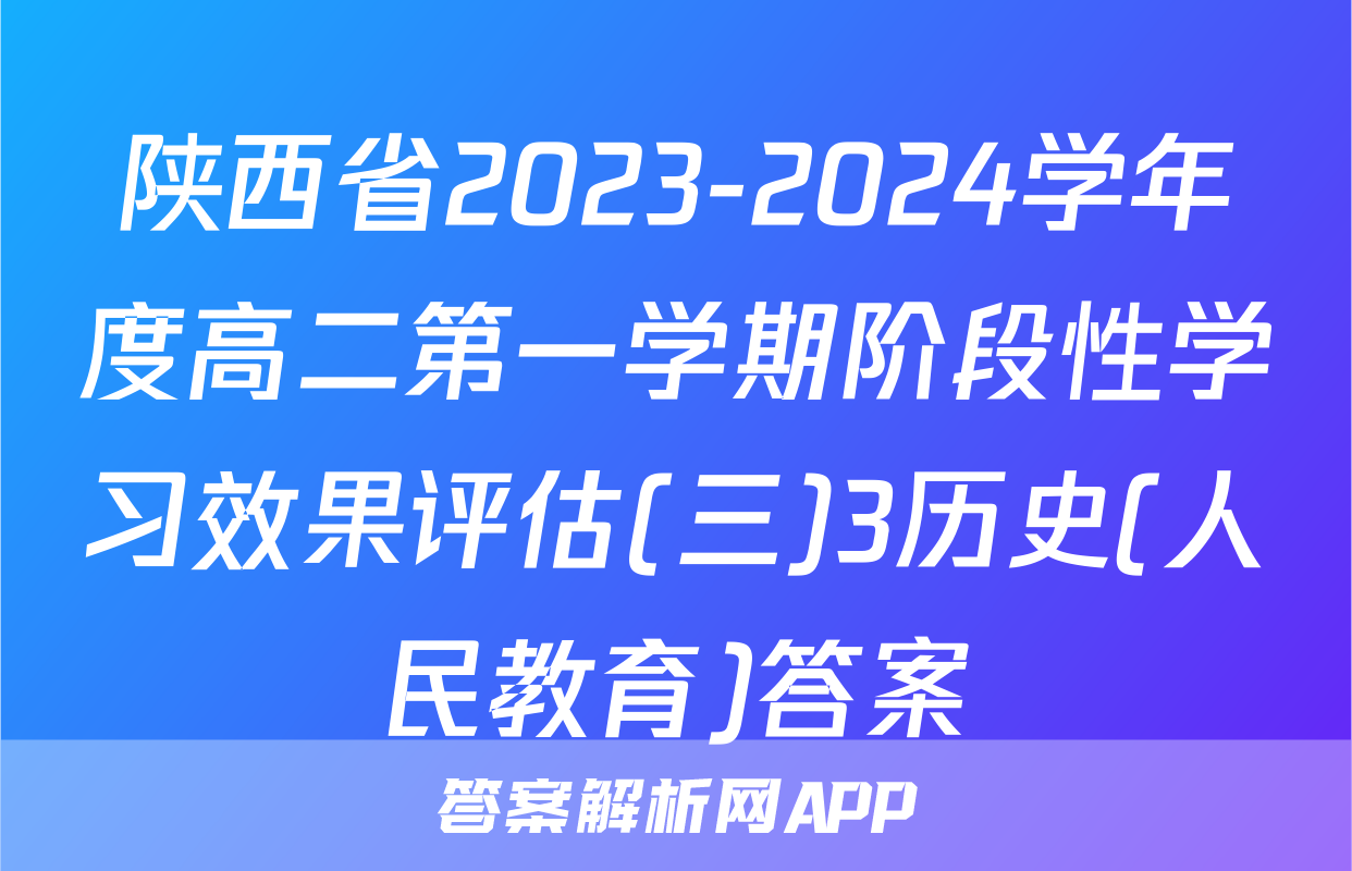 陕西省2023-2024学年度高二第一学期阶段性学习效果评估(三)3历史(人民教育)答案