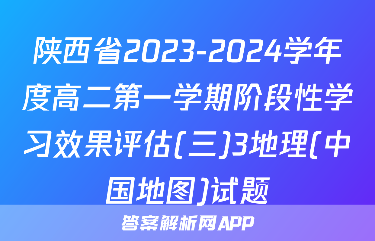 陕西省2023-2024学年度高二第一学期阶段性学习效果评估(三)3地理(中国地图)试题