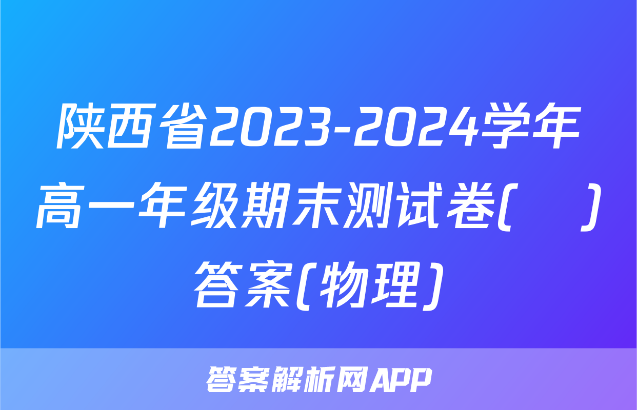 陕西省2023-2024学年高一年级期末测试卷(❀)答案(物理)