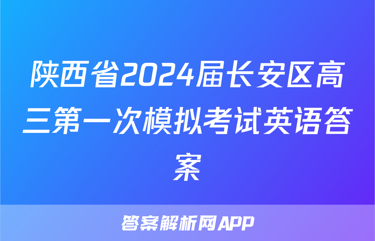 陕西省2024届长安区高三第一次模拟考试英语答案