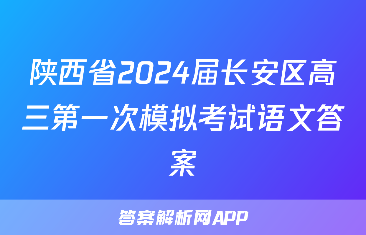 陕西省2024届长安区高三第一次模拟考试语文答案