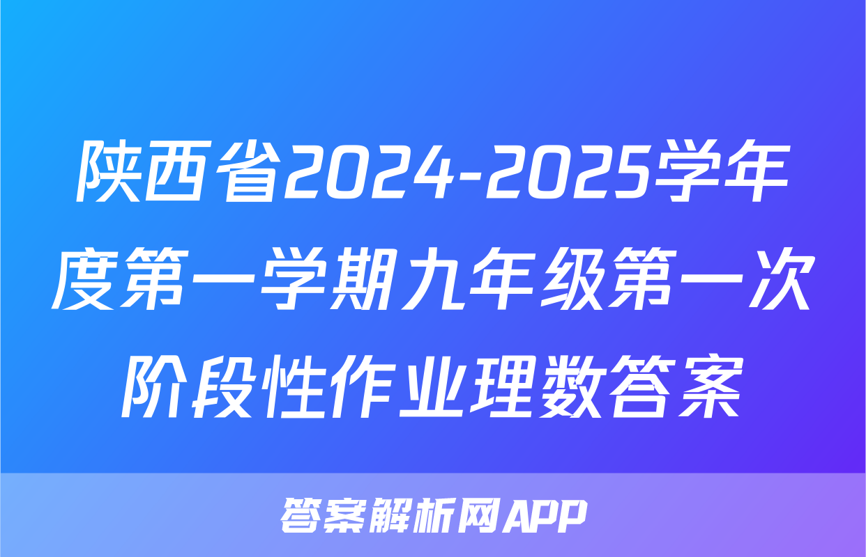 陕西省2024-2025学年度第一学期九年级第一次阶段性作业理数答案