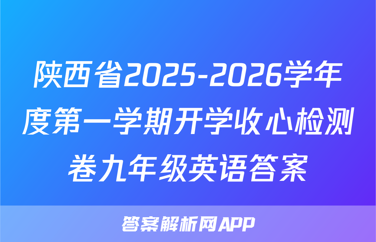 陕西省2025-2026学年度第一学期开学收心检测卷九年级英语答案