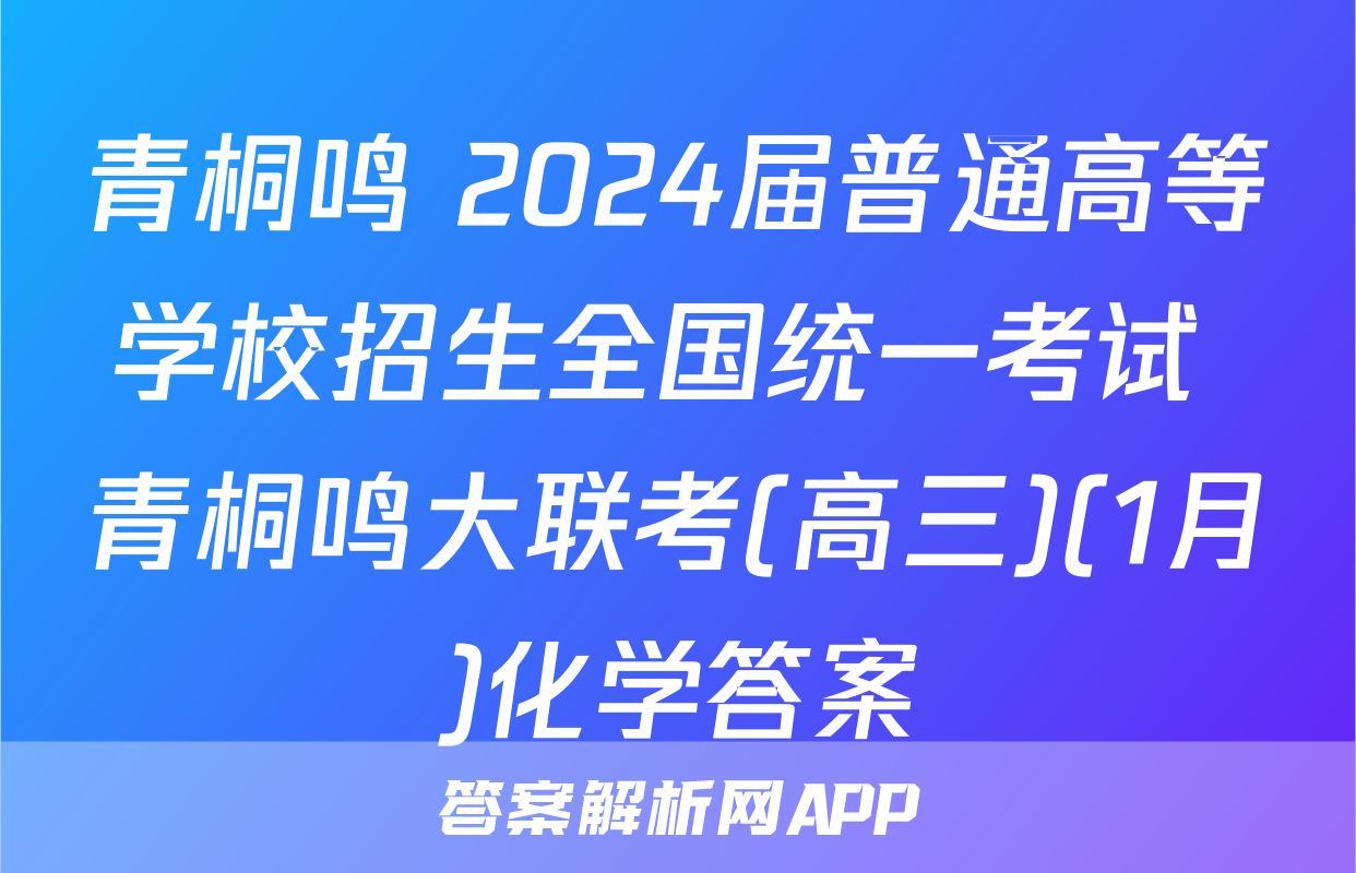 青桐鸣 2024届普通高等学校招生全国统一考试 青桐鸣大联考(高三)(1月)化学答案