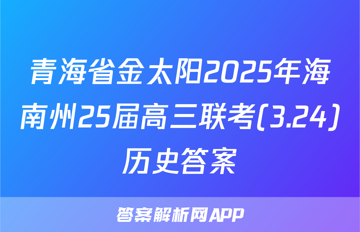 青海省金太阳2025年海南州25届高三联考(3.24)历史答案