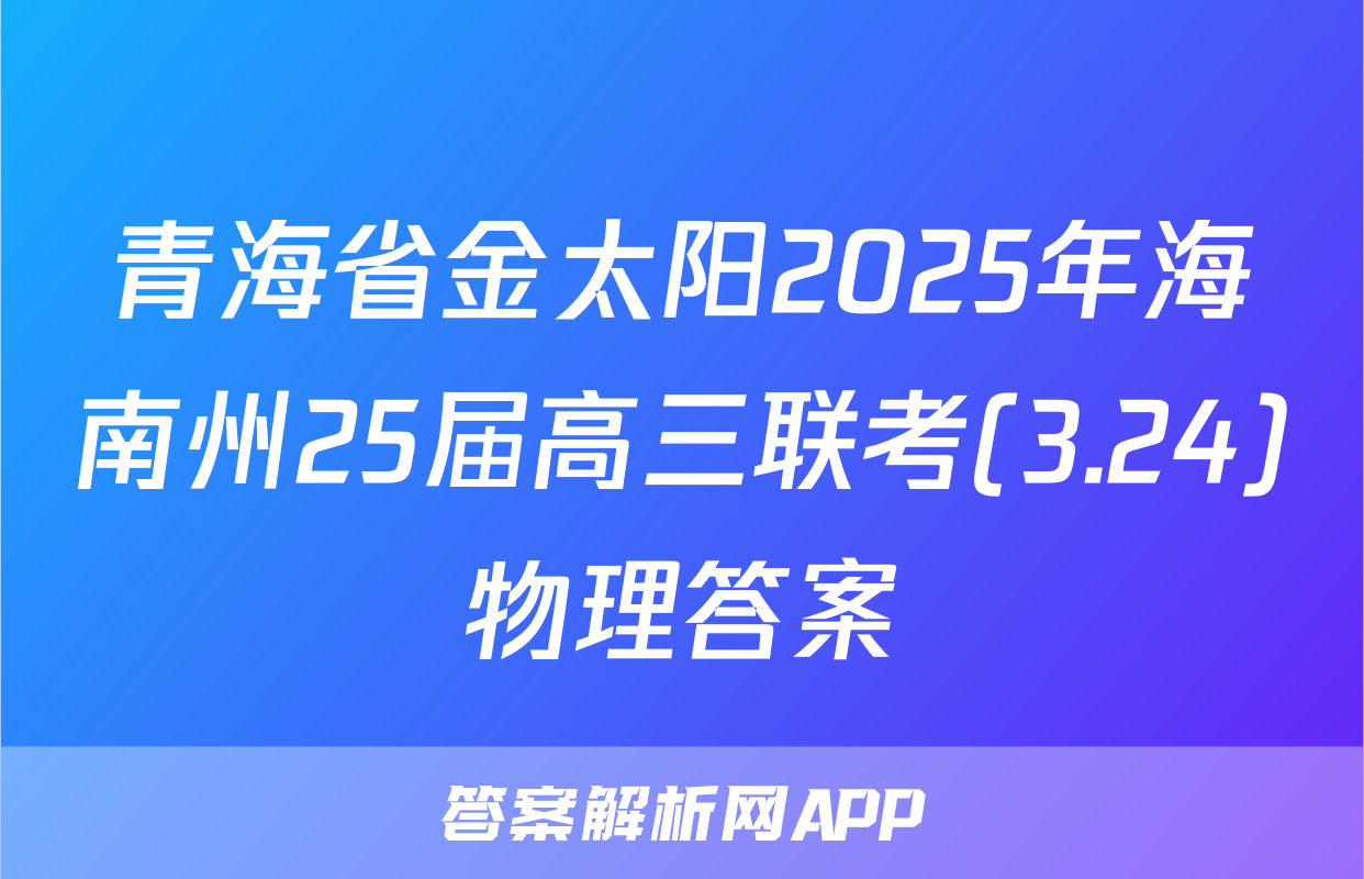 青海省金太阳2025年海南州25届高三联考(3.24)物理答案