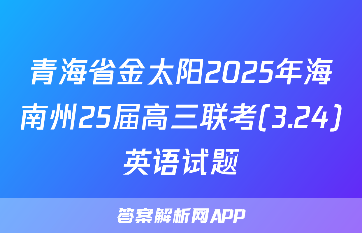 青海省金太阳2025年海南州25届高三联考(3.24)英语试题