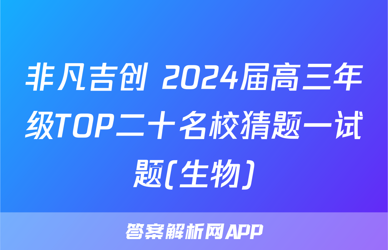 非凡吉创 2024届高三年级TOP二十名校猜题一试题(生物)