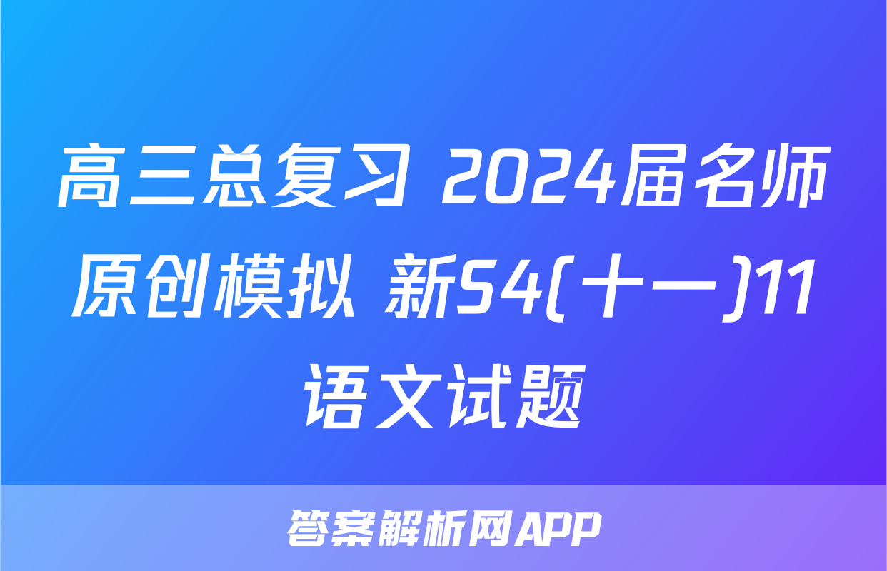 高三总复习 2024届名师原创模拟 新S4(十一)11语文试题