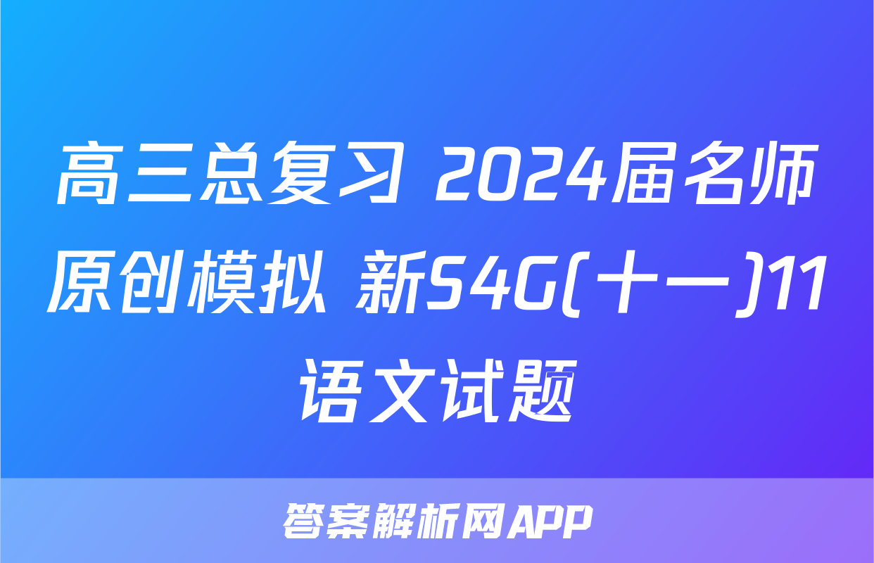 高三总复习 2024届名师原创模拟 新S4G(十一)11语文试题