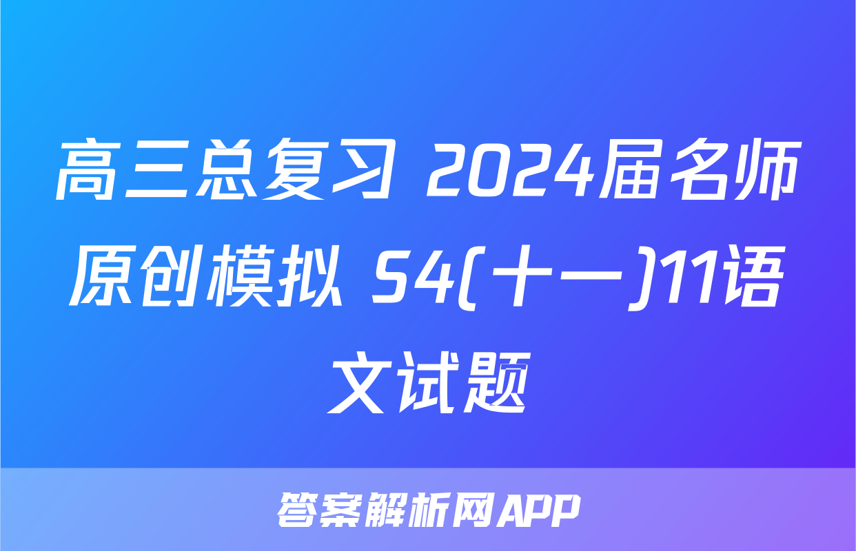 高三总复习 2024届名师原创模拟 S4(十一)11语文试题