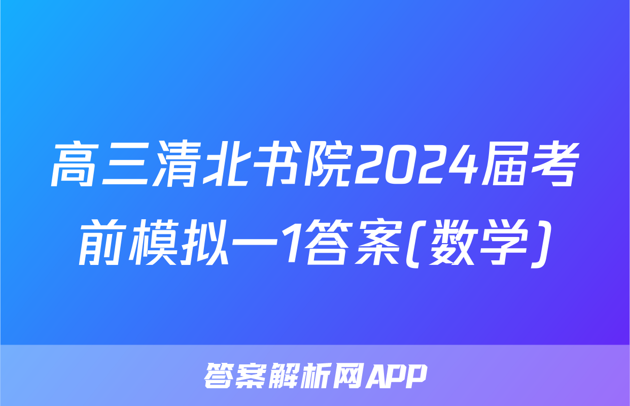 高三清北书院2024届考前模拟一1答案(数学)