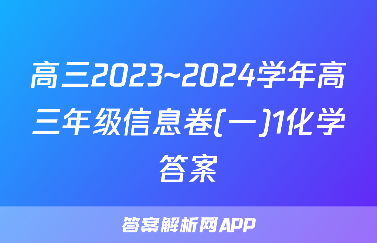 高三2023~2024学年高三年级信息卷(一)1化学答案