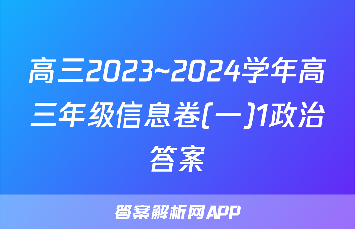 高三2023~2024学年高三年级信息卷(一)1政治答案