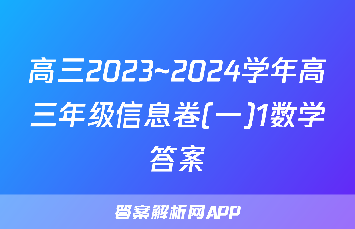 高三2023~2024学年高三年级信息卷(一)1数学答案