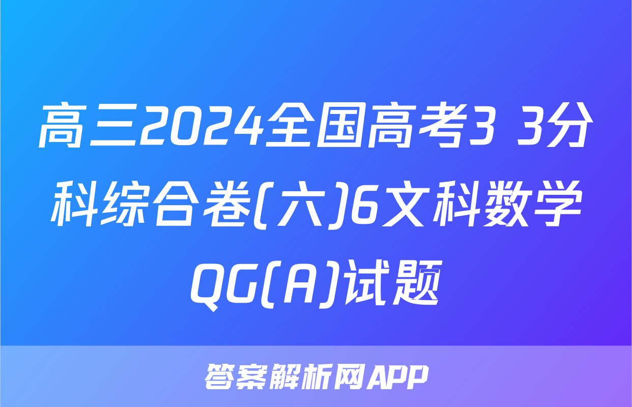 高三2024全国高考3+3分科综合卷(六)6文科数学QG(A)试题