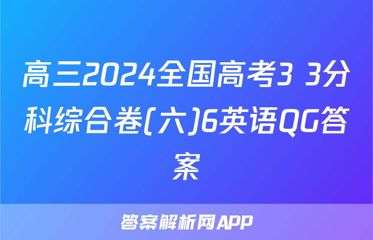 高三2024全国高考3+3分科综合卷(六)6英语QG答案