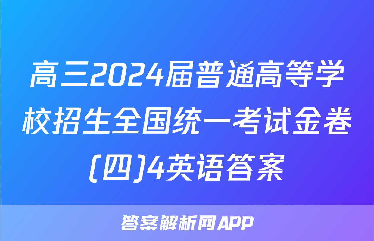 高三2024届普通高等学校招生全国统一考试金卷(四)4英语答案