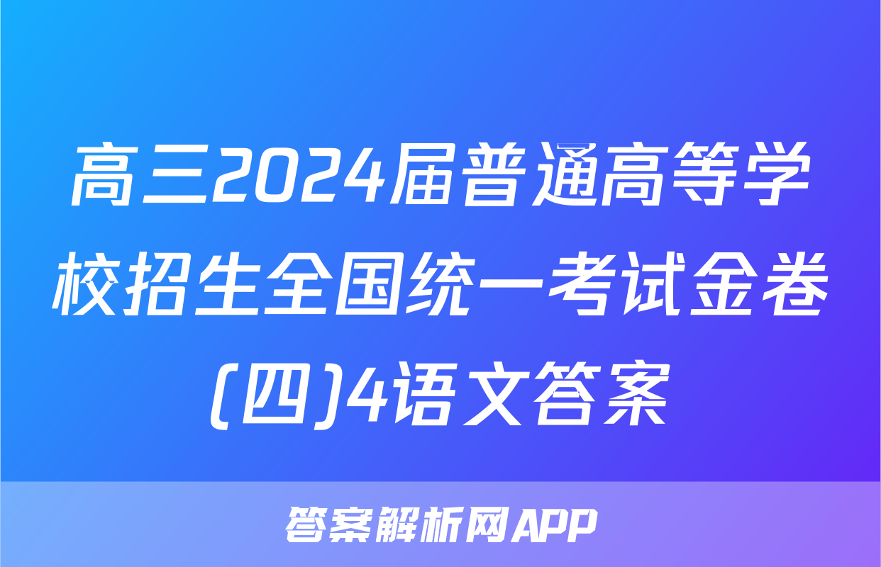 高三2024届普通高等学校招生全国统一考试金卷(四)4语文答案