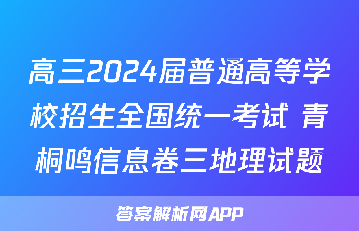 高三2024届普通高等学校招生全国统一考试 青桐鸣信息卷三地理试题