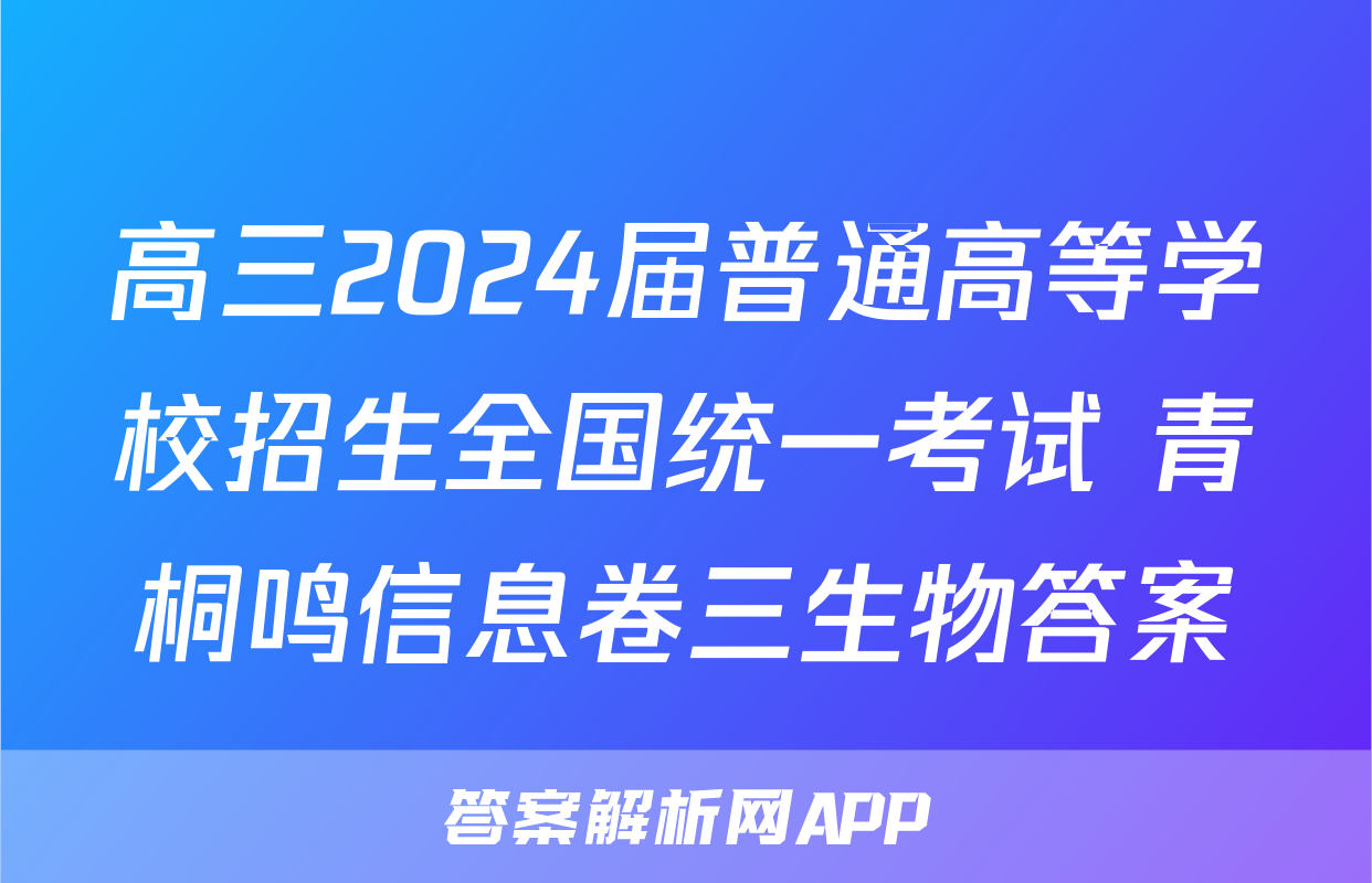 高三2024届普通高等学校招生全国统一考试 青桐鸣信息卷三生物答案