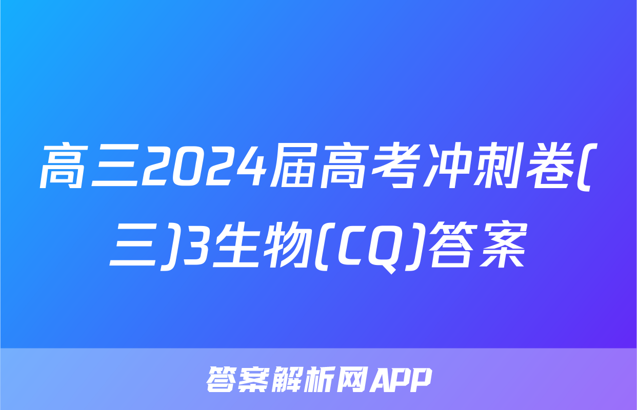 高三2024届高考冲刺卷(三)3生物(CQ)答案