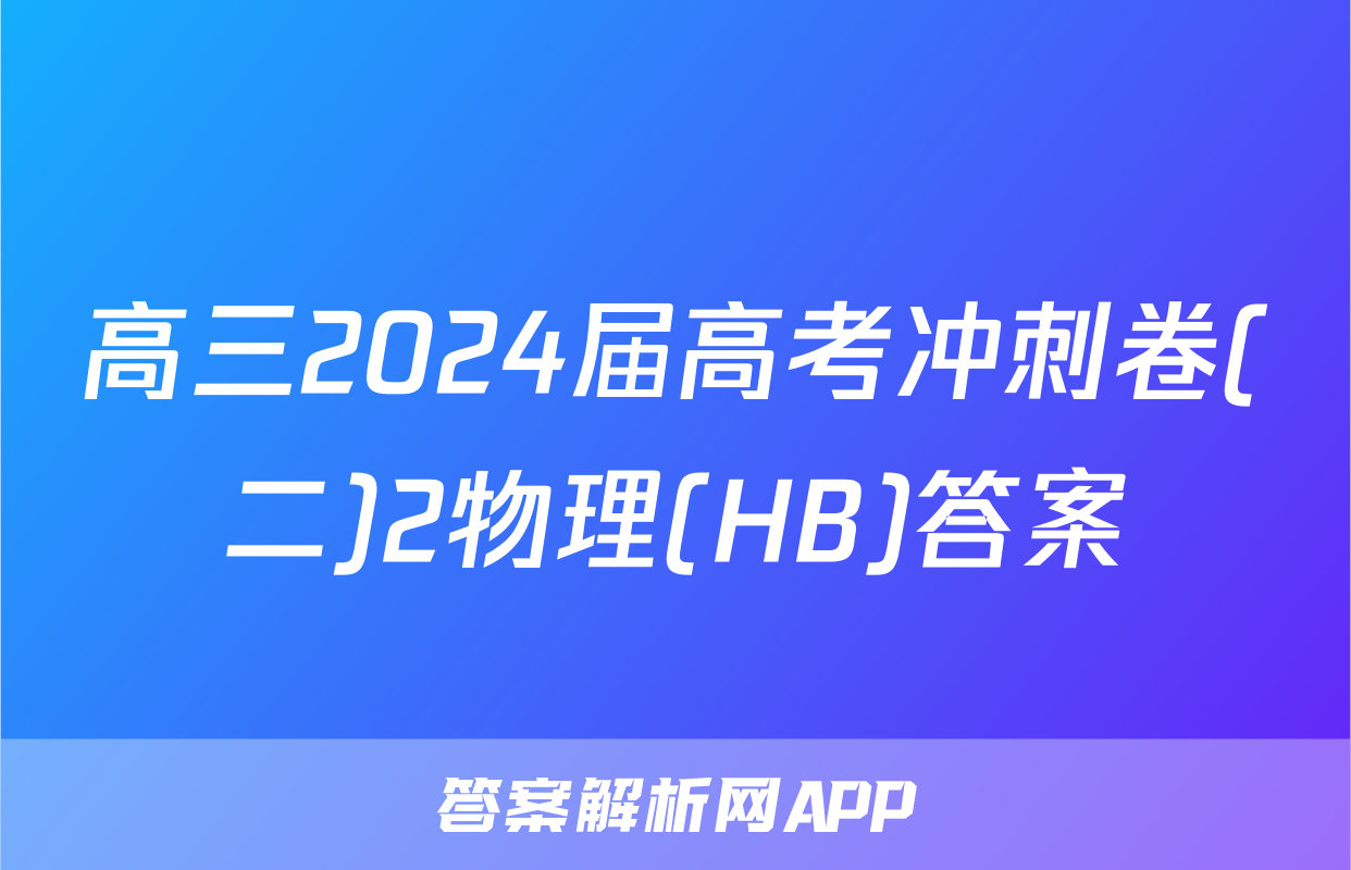 高三2024届高考冲刺卷(二)2物理(HB)答案