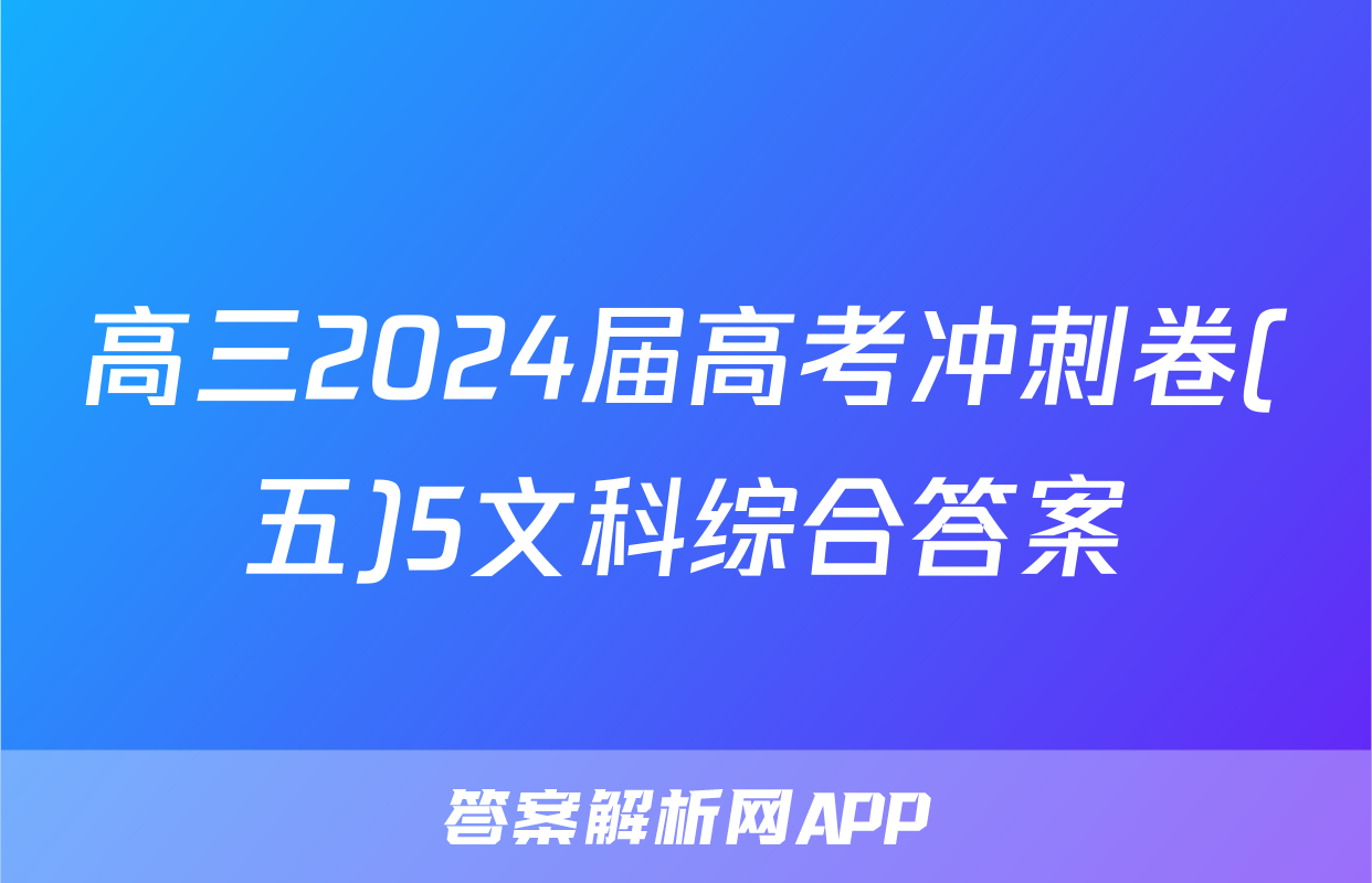 高三2024届高考冲刺卷(五)5文科综合答案