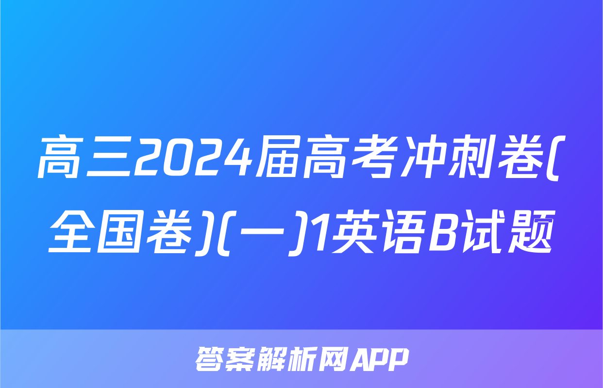 高三2024届高考冲刺卷(全国卷)(一)1英语B试题