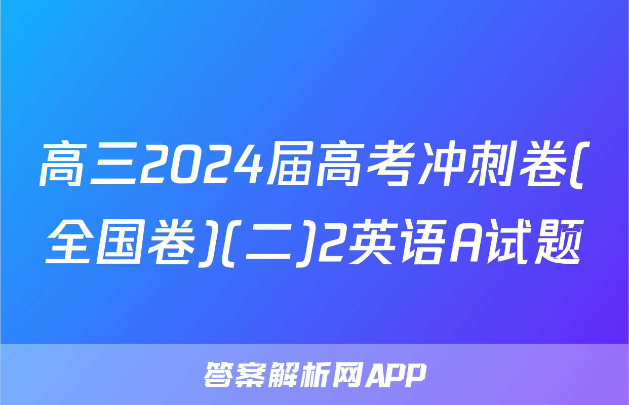 高三2024届高考冲刺卷(全国卷)(二)2英语A试题