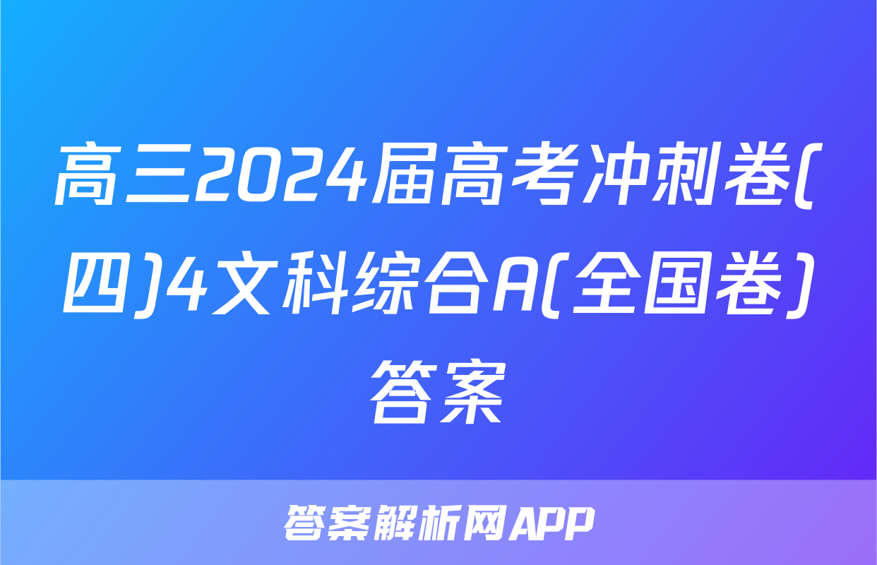 高三2024届高考冲刺卷(四)4文科综合A(全国卷)答案