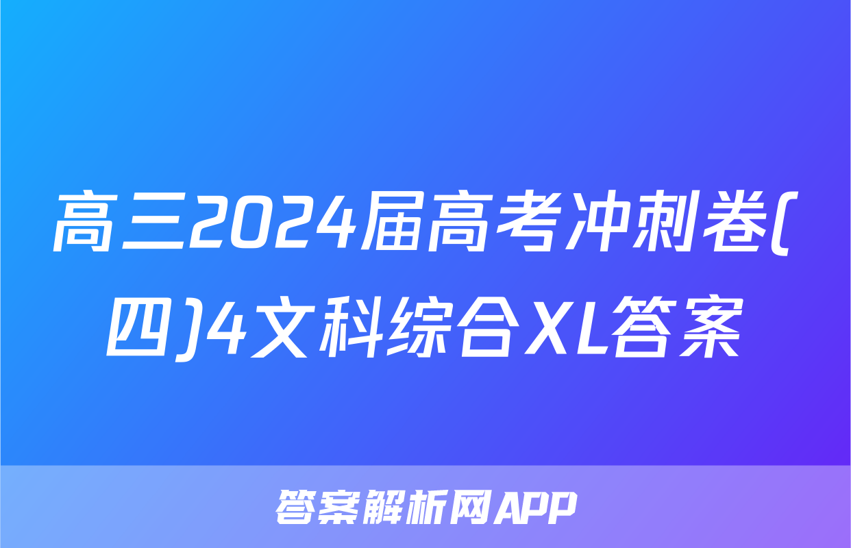 高三2024届高考冲刺卷(四)4文科综合XL答案