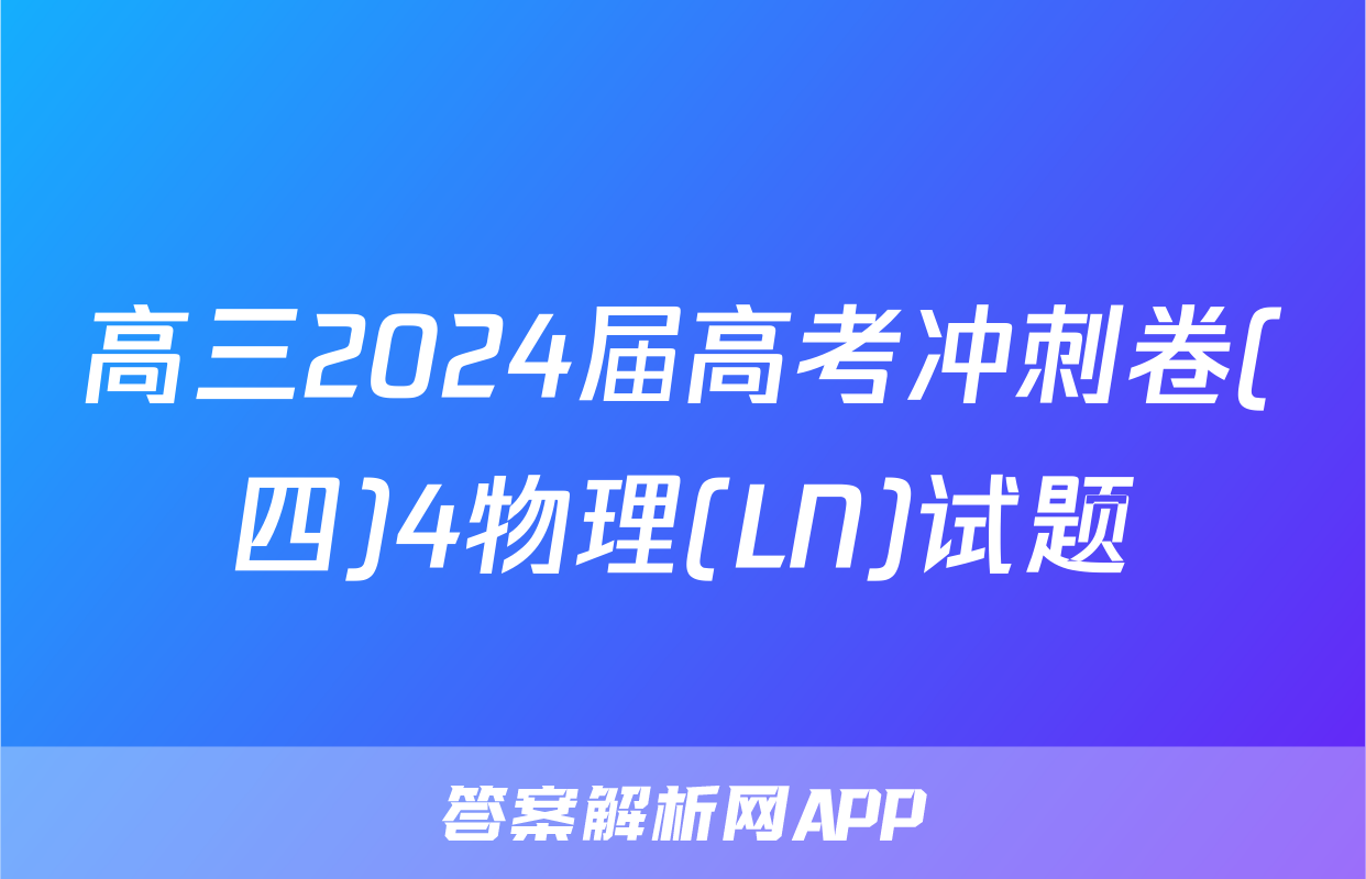 高三2024届高考冲刺卷(四)4物理(LN)试题