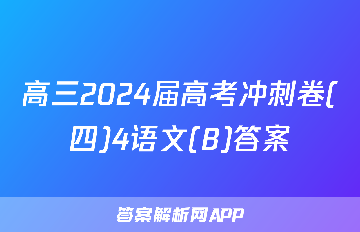 高三2024届高考冲刺卷(四)4语文(B)答案