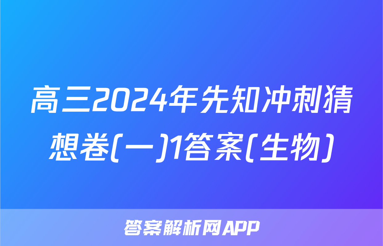 高三2024年先知冲刺猜想卷(一)1答案(生物)