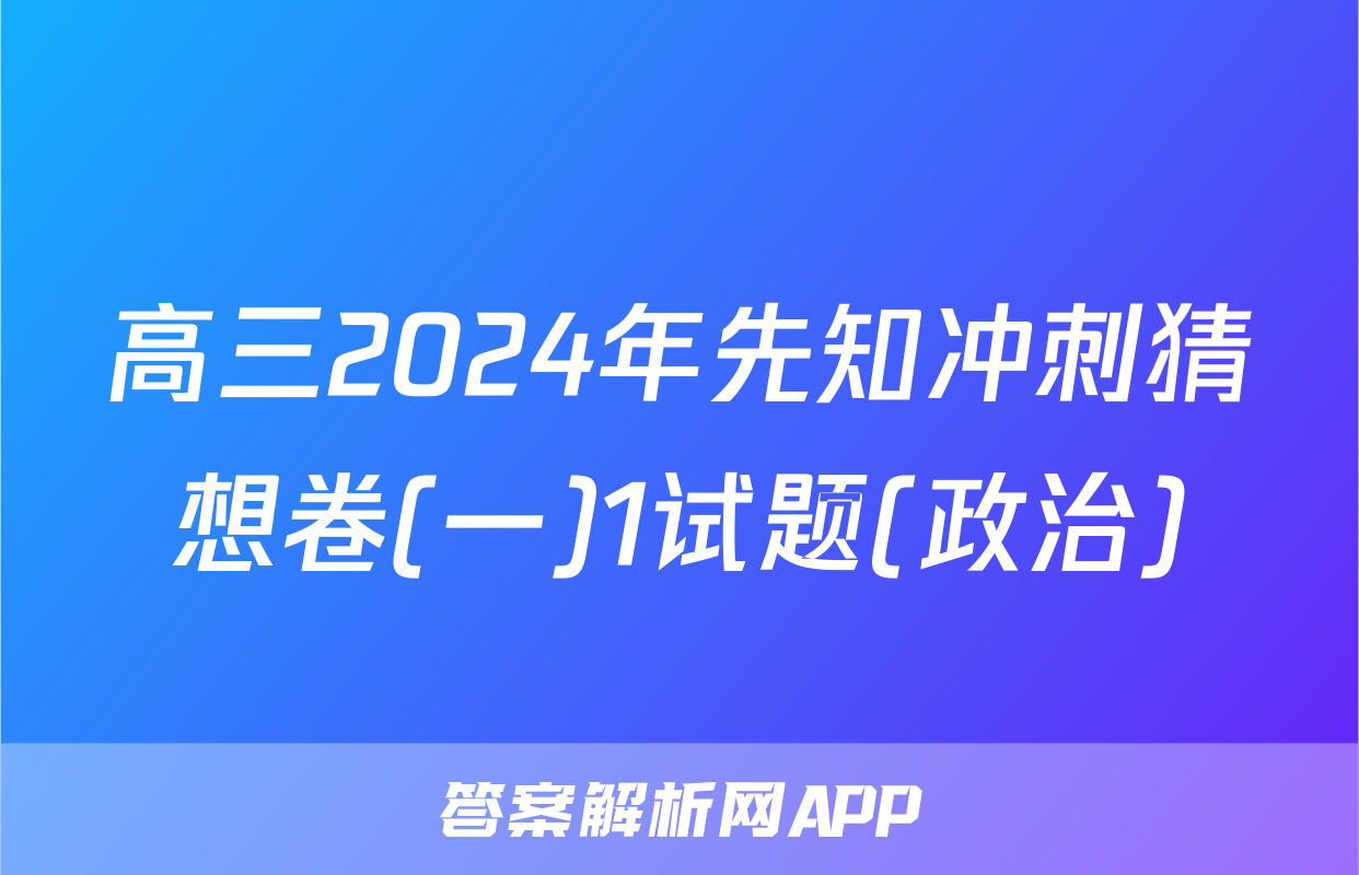 高三2024年先知冲刺猜想卷(一)1试题(政治)