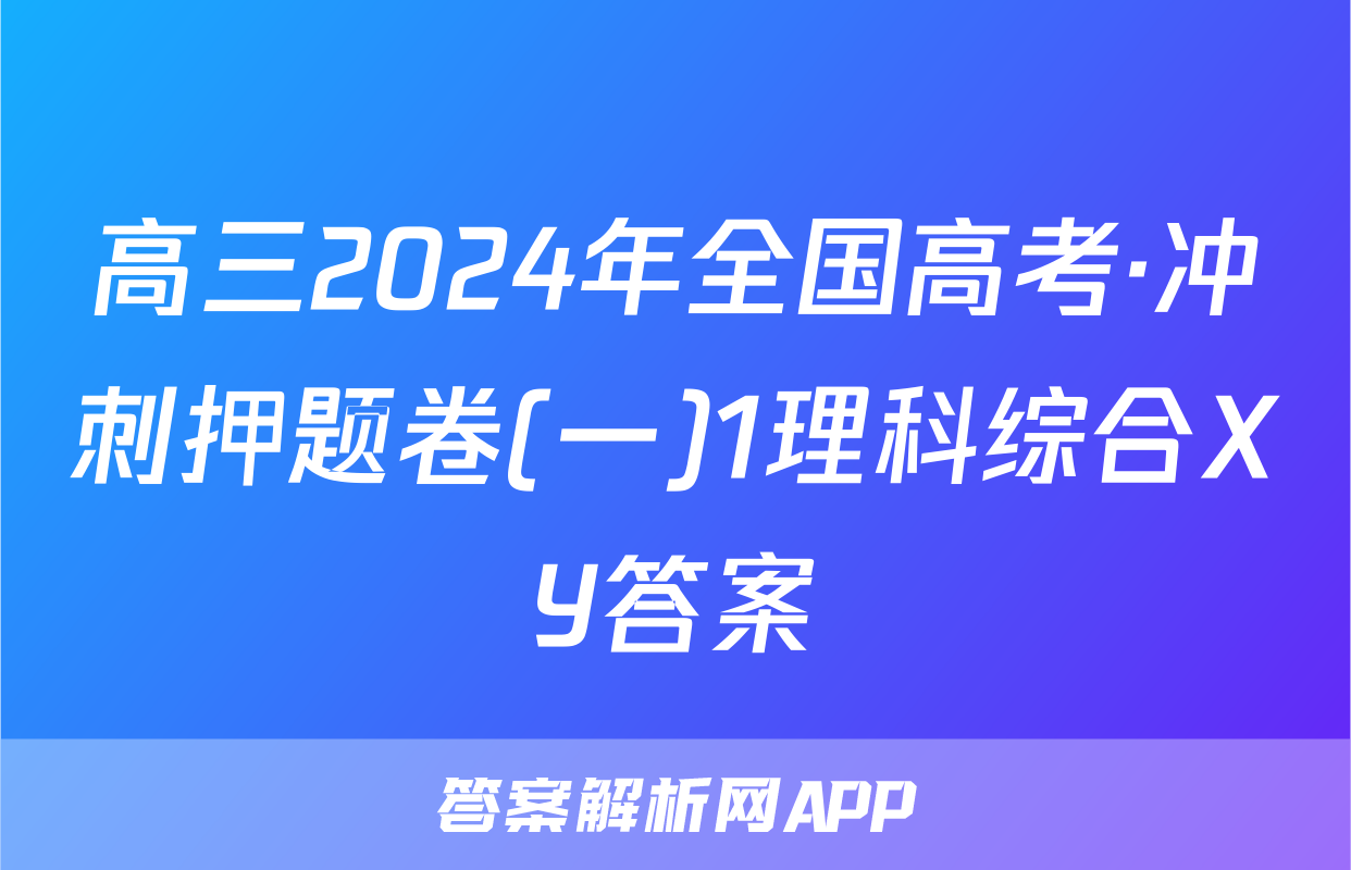 高三2024年全国高考·冲刺押题卷(一)1理科综合XY答案