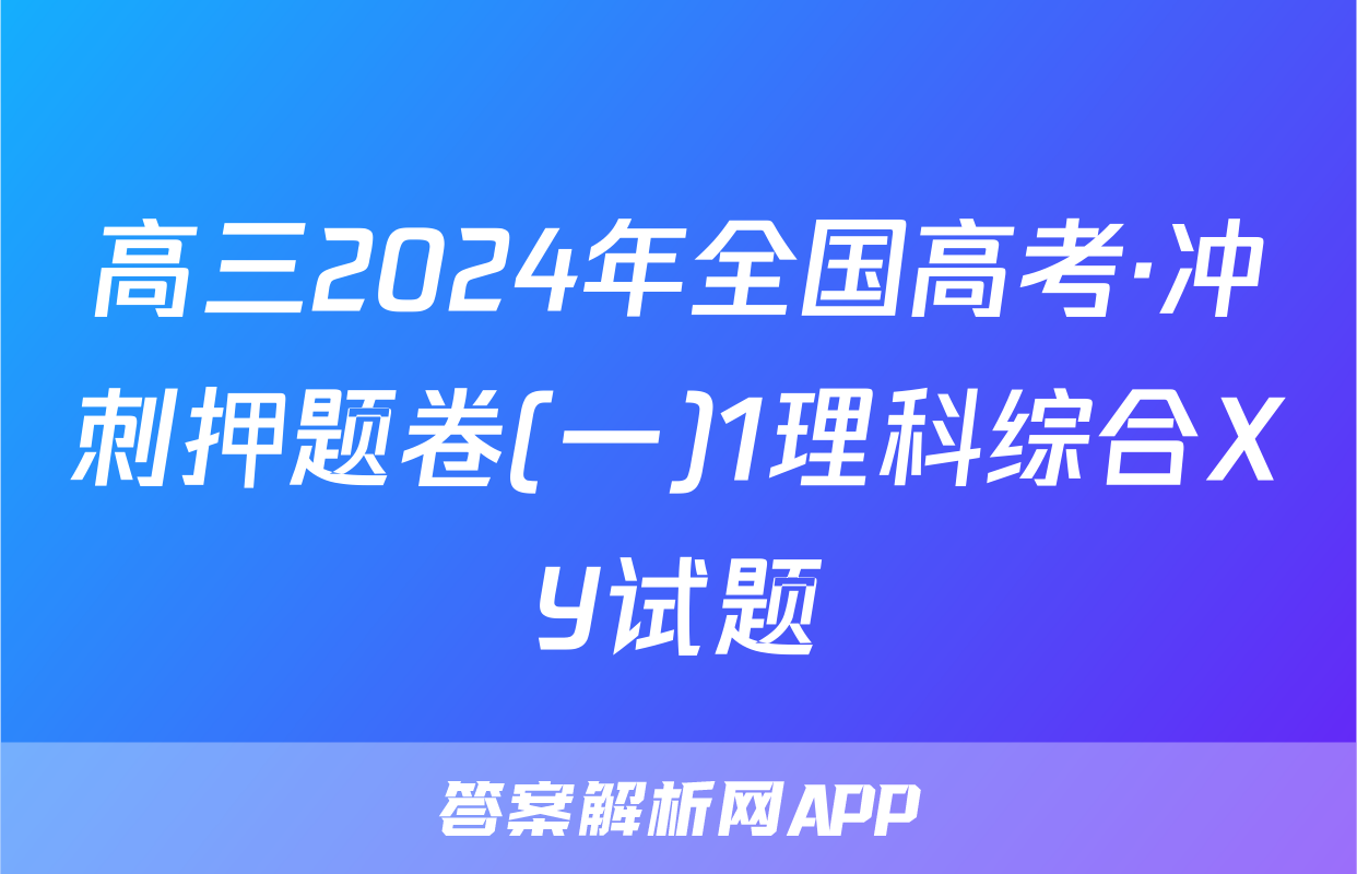 高三2024年全国高考·冲刺押题卷(一)1理科综合XY试题