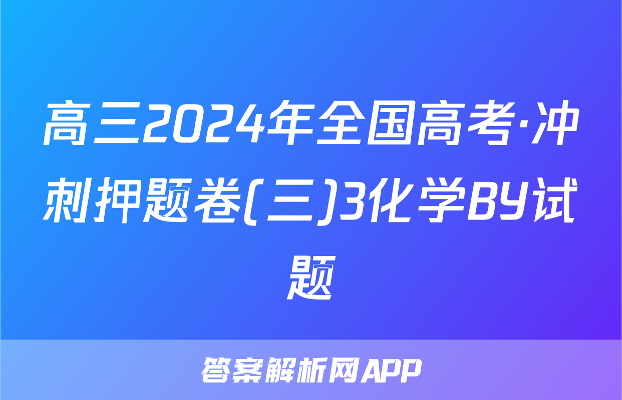 高三2024年全国高考·冲刺押题卷(三)3化学BY试题